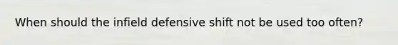 When should the infield defensive shift not be used too often?