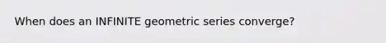 When does an INFINITE geometric series converge?