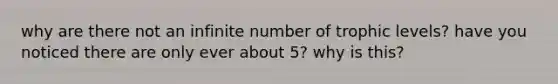 why are there not an infinite number of trophic levels? have you noticed there are only ever about 5? why is this?