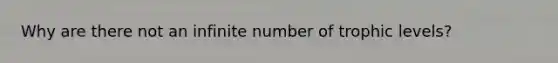 Why are there not an infinite number of trophic levels?