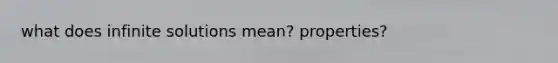 what does infinite solutions mean? properties?