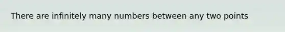 There are infinitely many numbers between any two points