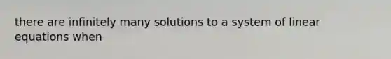 there are infinitely many solutions to a system of linear equations when