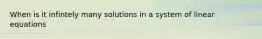 When is it infintely many solutions in a system of linear equations