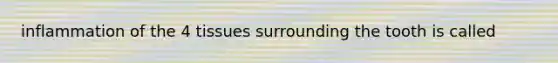 inflammation of the 4 tissues surrounding the tooth is called