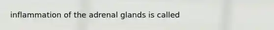 inflammation of the adrenal glands is called