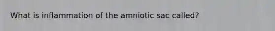 What is inflammation of the amniotic sac called?