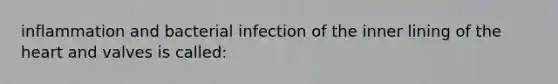 inflammation and bacterial infection of the inner lining of the heart and valves is called: