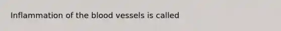 Inflammation of <a href='https://www.questionai.com/knowledge/k7oXMfj7lk-the-blood' class='anchor-knowledge'>the blood</a> vessels is called