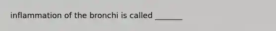 inflammation of the bronchi is called _______