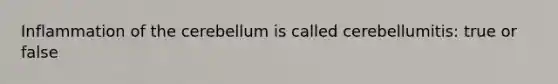 Inflammation of the cerebellum is called cerebellumitis: true or false