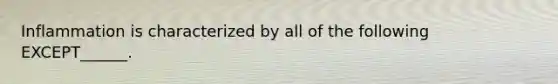 Inflammation is characterized by all of the following EXCEPT______.