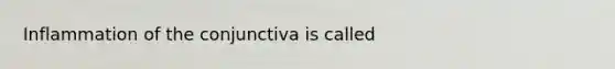 Inflammation of the conjunctiva is called