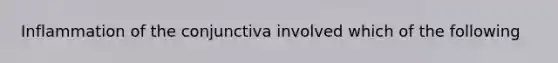 Inflammation of the conjunctiva involved which of the following