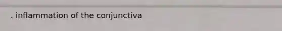 . inflammation of the conjunctiva