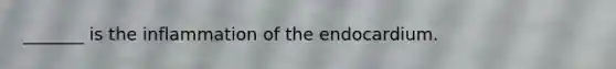 _______ is the inflammation of the endocardium.