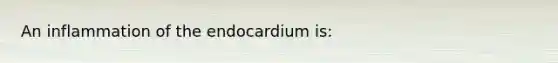 An inflammation of the endocardium is: