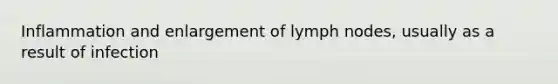 Inflammation and enlargement of lymph nodes, usually as a result of infection