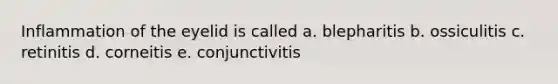 Inflammation of the eyelid is called a. blepharitis b. ossiculitis c. retinitis d. corneitis e. conjunctivitis