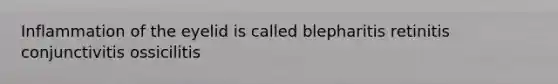 Inflammation of the eyelid is called blepharitis retinitis conjunctivitis ossicilitis