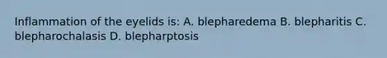 Inflammation of the eyelids is: A. blepharedema B. blepharitis C. blepharochalasis D. blepharptosis