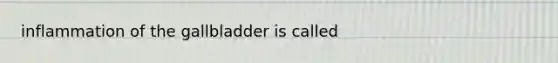 inflammation of the gallbladder is called