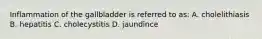 Inflammation of the gallbladder is referred to as: A. cholelithiasis B. hepatitis C. cholecystitis D. jaundince