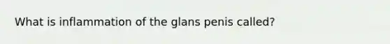 What is inflammation of the glans penis called?