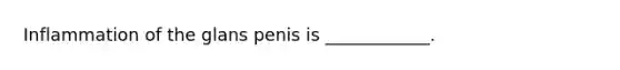 Inflammation of the glans penis is ____________.