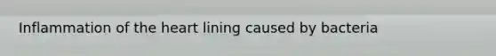 Inflammation of <a href='https://www.questionai.com/knowledge/kya8ocqc6o-the-heart' class='anchor-knowledge'>the heart</a> lining caused by bacteria