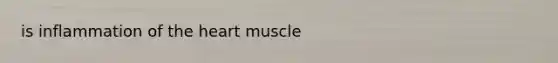 is inflammation of <a href='https://www.questionai.com/knowledge/kya8ocqc6o-the-heart' class='anchor-knowledge'>the heart</a> muscle