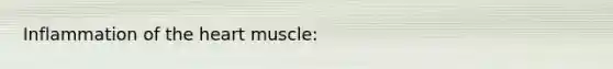 Inflammation of the heart muscle: