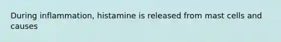 During inflammation, histamine is released from mast cells and causes