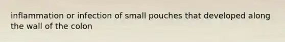 inflammation or infection of small pouches that developed along the wall of the colon