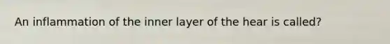 An inflammation of the inner layer of the hear is called?