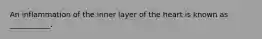 An inflammation of the inner layer of the heart is known as ___________.