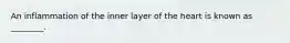 An inflammation of the inner layer of the heart is known as ________.