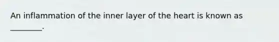 An inflammation of the inner layer of <a href='https://www.questionai.com/knowledge/kya8ocqc6o-the-heart' class='anchor-knowledge'>the heart</a> is known as ________.