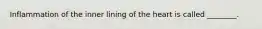 Inflammation of the inner lining of the heart is called ________.