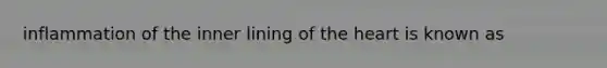 inflammation of the inner lining of <a href='https://www.questionai.com/knowledge/kya8ocqc6o-the-heart' class='anchor-knowledge'>the heart</a> is known as