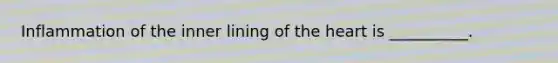 Inflammation of the inner lining of the heart is​ __________.