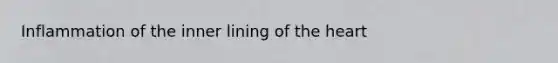 Inflammation of the inner lining of <a href='https://www.questionai.com/knowledge/kya8ocqc6o-the-heart' class='anchor-knowledge'>the heart</a>