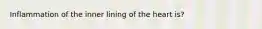 Inflammation of the inner lining of the heart is?