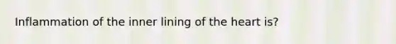 Inflammation of the inner lining of the heart is?