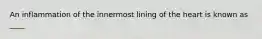 An inflammation of the innermost lining of the heart is known as ____