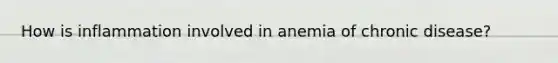 How is inflammation involved in anemia of chronic disease?