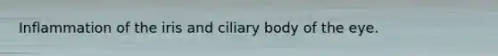 Inflammation of the iris and ciliary body of the eye.