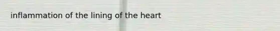 inflammation of the lining of <a href='https://www.questionai.com/knowledge/kya8ocqc6o-the-heart' class='anchor-knowledge'>the heart</a>