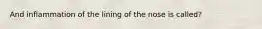 And inflammation of the lining of the nose is called?