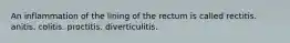 An inflammation of the lining of the rectum is called rectitis. anitis. colitis. proctitis. diverticulitis.